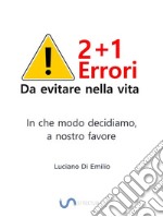 2+1 Errori da evitare nella vitaIn che modo decidiamo, a nostro favore. E-book. Formato EPUB ebook