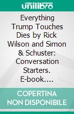 Everything Trump Touches Dies by Rick Wilson and Simon & Schuster: Conversation Starters. E-book. Formato EPUB ebook di dailyBooks