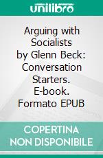 Arguing with Socialists by Glenn Beck: Conversation Starters. E-book. Formato EPUB ebook di dailyBooks