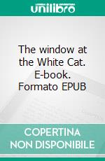 The window at the White Cat. E-book. Formato EPUB ebook di Mary Roberts Rinehart