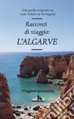 Racconti di viaggio: L'AlgarveUna guida originale su cosa vedere in Portogallo. E-book. Formato EPUB ebook