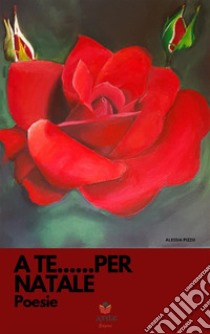  A te...... per natalePoesie. E-book. Formato EPUB ebook di Antologia Autori vari