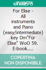 For Elise - All instruments and Piano (easy/intermediate) key Dm'Für Elise' WoO 59. E-book. Formato PDF ebook