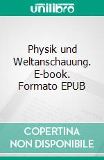 Physik und Weltanschauung. E-book. Formato EPUB ebook