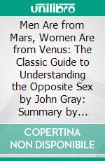 Men Are from Mars, Women Are from Venus: The Classic Guide to Understanding the Opposite Sex by John Gray: Summary by Fireside Reads. E-book. Formato EPUB ebook di Fireside Reads