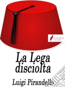 La Lega disciolta . E-book. Formato EPUB ebook di Luigi Pirandello