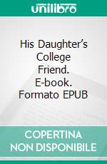 His Daughter’s College Friend. E-book. Formato EPUB ebook