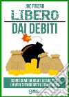 Vivere senza debitiScopri come bruciare le bollette e vivere spensierato e senza debiti. E-book. Formato PDF ebook di Joe Friend