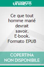 Ce que tout homme marié devrait savoir. E-book. Formato EPUB ebook