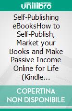 Self-Publishing eBooksHow to Self-Publish, Market your Books and Make Passive Income Online for Life (Kindle Self-Publishing, #1). E-book. Formato EPUB ebook