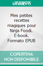 Mes petites recettes magiques pour Ninja Foodi. E-book. Formato EPUB ebook