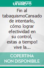 Fin al tabaquismoCansado de intentarlo, cómo lograr efectividad en su control, estas a tiempo! vive la longevidad. E-book. Formato EPUB ebook