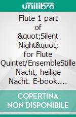 Flute 1 part of &quot;Silent Night&quot; for Flute Quintet/EnsembleStille Nacht, heilige Nacht. E-book. Formato EPUB ebook