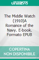 The Middle Watch (1910)A Romance of the Navy. E-book. Formato EPUB ebook di Ian Hay