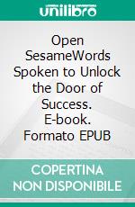 Open SesameWords Spoken to Unlock the Door of Success. E-book. Formato EPUB ebook