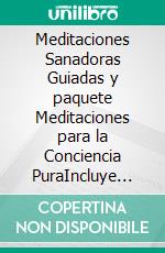 Meditaciones Sanadoras Guiadas y paquete Meditaciones para la Conciencia PuraIncluye guiones amigables para principiantes como sanación de Chakra, Vipassana, Meditación de escaneo corporal y más. E-book. Formato EPUB ebook