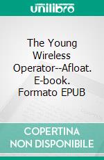 The Young Wireless Operator--Afloat. E-book. Formato EPUB