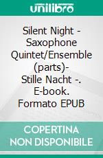 Silent Night - Saxophone Quintet/Ensemble (parts)- Stille Nacht -. E-book. Formato EPUB ebook di Francesco Leone
