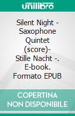 Silent Night - Saxophone Quintet (score)- Stille Nacht -. E-book. Formato EPUB ebook di Francesco Leone