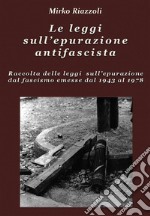 Le leggi sull’epurazione antifascista Raccolta delle leggi sull’epurazione dal fascismo emesse dal 1943 al 1978. E-book. Formato PDF ebook