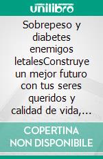 Sobrepeso y diabetes enemigos letalesConstruye un mejor futuro con tus seres queridos y calidad de vida, lo más bonito es la felicidad, dile adiós al sobrepeso y controla la diabetes. E-book. Formato EPUB ebook di ALI CORONADO