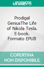 Prodigal GeniusThe Life of Nikola Tesla. E-book. Formato EPUB ebook di John J. O’Neill