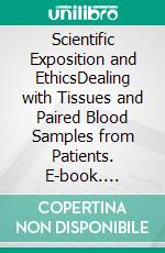 Scientific Exposition and EthicsDealing with Tissues and Paired Blood Samples from Patients. E-book. Formato EPUB ebook