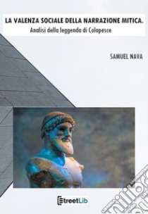 La valenza sociale della narrazione miticaAnalisi della leggenda di Colapesce. E-book. Formato PDF ebook di Samuel Nava