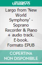 Largo from "New World Symphony" - Soprano Recorder & Piano + audio track. E-book. Formato EPUB