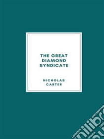 The Great Diamond Syndicate. E-book. Formato EPUB ebook di Nicholas Carter