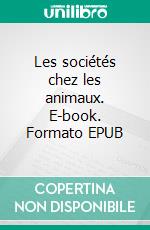 Les sociétés chez les animaux. E-book. Formato EPUB ebook di Paul Girod