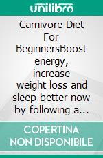 Carnivore Diet For BeginnersBoost energy, increase weight loss and sleep better now by following a healthy carnivorous meal plan! Utilize proven fat-burning secrets within this ultimate guide!. E-book. Formato EPUB ebook