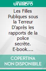 Les Filles Publiques sous la Terreur D'après les rapports de la police secrète. E-book. Formato EPUB