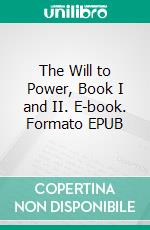 The Will to Power, Book I and II. E-book. Formato EPUB ebook