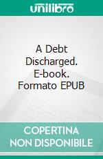 A Debt Discharged. E-book. Formato EPUB ebook di Edgar Wallace