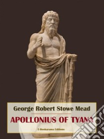 Apollonius of Tyana. E-book. Formato EPUB ebook di George Robert Stowe Mead