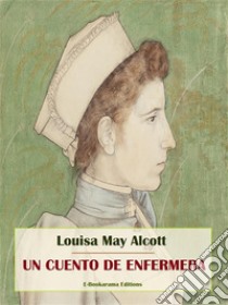 Un cuento de enfermera. E-book. Formato EPUB ebook di Louisa May Alcott