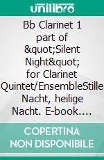 Bb Clarinet 1 part of &quot;Silent Night&quot; for Clarinet Quintet/EnsembleStille Nacht, heilige Nacht. E-book. Formato EPUB ebook