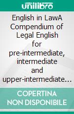 English in LawA Compendium of Legal English for pre-intermediate, intermediate and upper-intermediate students. E-book. Formato PDF ebook