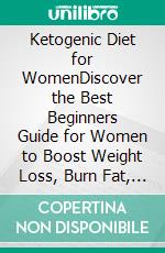 Ketogenic Diet for WomenDiscover the Best Beginners Guide for Women to Boost Weight Loss, Burn Fat, Slow Down Aging, and Live a Healthy Life; Using Proven Fasting & Ketogenic Diet Hacks Now!. E-book. Formato EPUB ebook