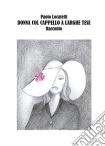 Donna col cappello a larghe tese. E-book. Formato EPUB ebook di Paolo Locatelli