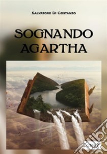 Sognando Agartha. E-book. Formato EPUB ebook di Salvatore Di Costanzo