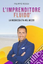 L’Imprenditore Fluido®La ricchezza sta nel mezzo. E-book. Formato EPUB ebook