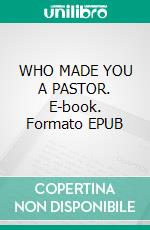 WHO MADE YOU A PASTOR. E-book. Formato EPUB