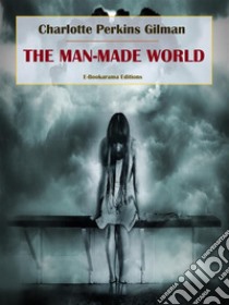 The Man-Made World. E-book. Formato EPUB ebook di Charlotte Perkins Gilman