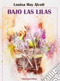 Bajo las lilas. E-book. Formato EPUB ebook di Louisa May Alcott