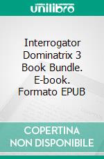 Interrogator Dominatrix 3 Book Bundle. E-book. Formato EPUB ebook di Domina Martine