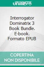 Interrogator Dominatrix 3 Book Bundle. E-book. Formato EPUB ebook