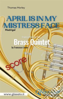 April is in my mistress face - Brass Quintet (score)Madrigal. E-book. Formato PDF ebook di Thomas Morley