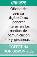 Oficina de prensa digitalCómo generar interés en los medios de comunicación 2.0 y gestionar las relaciones públicas gracias al potencial de la web. E-book. Formato EPUB ebook